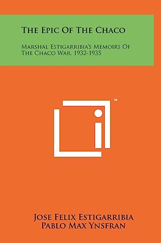The Epic Of The Chaco: Marshal Estigarribia's Memoirs Of The Chaco War, 1932-1935 von Literary Licensing, LLC