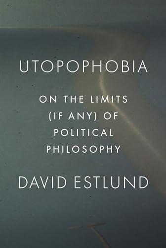 Utopophobia: On the Limits If Any of Political Philosophy