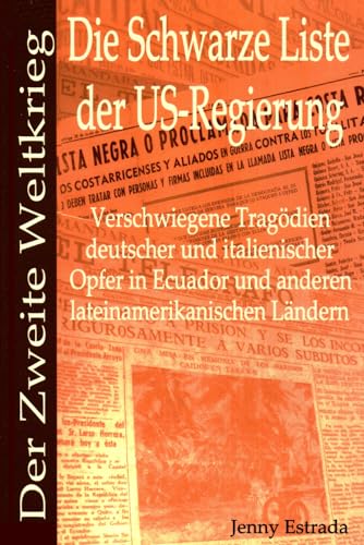 Der Zweite Weltkrieg: Die Schwarze Liste der US-Regierung: Verschwiegene Tragödien deutscher und italienischer Opfer in Ecuador und anderen lateinamerikanischen Ländern Der Zweite Weltkrieg: Die Schwarze Liste der US-Regierung: Verschwiegene Tragödien deutscher und italienischer Opfer in Ecuador und anderen lateinamerikanischen Ländern von Mayra Publications