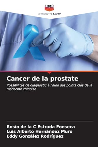 Cancer de la prostate: Possibilités de diagnostic à l'aide des points clés de la médecine chinoise von Editions Notre Savoir