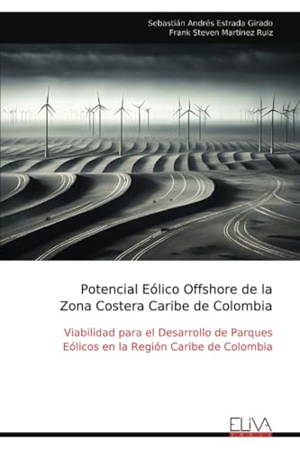 Potencial Eólico Offshore de la Zona Costera Caribe de Colombia: Viabilidad para el Desarrollo de Parques Eólicos en la Región Caribe de Colombia von Eliva Press