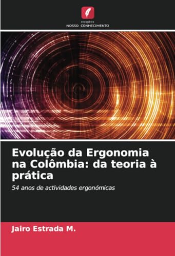 Evolução da Ergonomia na Colômbia: da teoria à prática: 54 anos de actividades ergonómicas von Edições Nosso Conhecimento