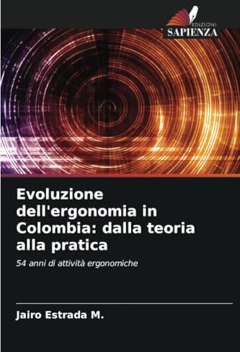 Evoluzione dell'ergonomia in Colombia: dalla teoria alla pratica: 54 anni di attività ergonomiche von Edizioni Sapienza