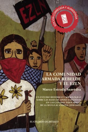 La comunidad armada rebelde y el EZLN.: Un estudio histórico y sociológico sobre las bases de apoyo zapatistas en las cañadas tojolabales de la selva lacandona (1930-2005) von El Colegio de México