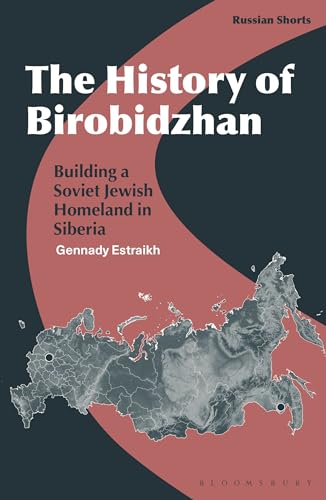 The History of Birobidzhan: Building a Soviet Jewish Homeland in Siberia (Russian Shorts) von Bloomsbury Academic
