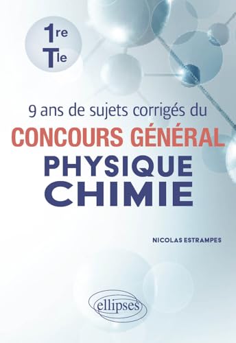 9 ans de sujets corrigés du concours général Physique-Chimie: Première et Terminale von Ellipses