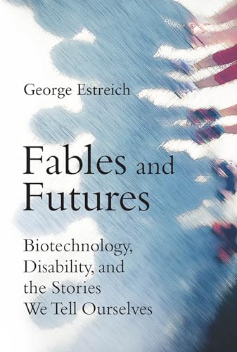 Fables and Futures: Biotechnology, Disability, and the Stories We Tell Ourselves Fables and Futures: Biotechnology, Disability, and the Stories We Tell Ourselves von The MIT Press