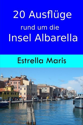 20 Ausflüge rund um die Insel Albarella von CreateSpace Independent Publishing Platform