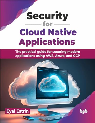 Security for Cloud Native Applications: The practical guide for securing modern applications using AWS, Azure, and GCP (English Edition) von BPB Publications