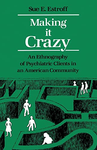 Making It Crazy: An Ethnography of Psychiatric Clients in an American Community Making It Crazy: An Ethnography of Psychiatric Clients in an American Community von University of California Press
