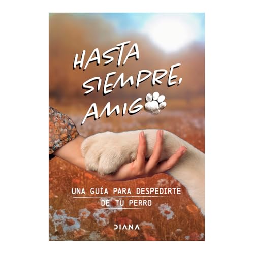 Hasta Siempre, Amigo Perro: Una Guía Para Despedirte de Tu Perro / Farewell, My Faithful Dog von Editorial Planeta Mexicana S.A. de C.V.