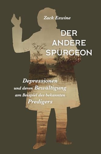 Der andere Spurgeon: Depressionen und deren Bewältigung am Beispiel des bekannten Predigers von Christliche Literaturverbreitung