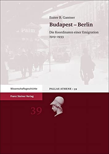 Budapest - Berlin: Die Koordinaten einer Emigration 1919–1933 (Pallas Athene, Band 39)