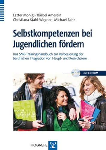 Selbstkompetenzen bei Jugendlichen fördern: Das SMS-Trainingshandbuch zur Verbesserung der beruflichen Integration von Haupt- und Realschülern Selbstkompetenzen bei Jugendlichen fördern: Das SMS-Trainingshandbuch zur Verbesserung der beruflichen Integration von Haupt- und Realschülern