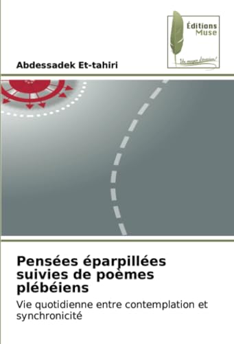 Pensées éparpillées suivies de poèmes plébéiens: Vie quotidienne entre contemplation et synchronicité von Éditions Muse