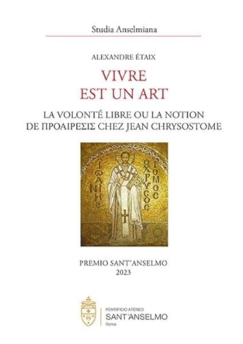 Vivre est un art: La volonté libre ou la notion de προαίρεσις chez Jean Chrysostome (Studia Anselmiana) von EOS Verlag