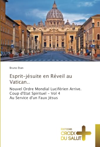 Esprit-jésuite en Réveil au Vatican..: Nouvel Ordre Mondial Luciférien Arrive. Coup d'Etat Spirituel - Vol 4Au Service d'un Faux Jésus Esprit-jésuite en Réveil au Vatican..: Nouvel Ordre Mondial Luciférien Arrive. Coup d'Etat Spirituel - Vol 4Au Service d'un Faux Jésus von Éditions Croix du Salut