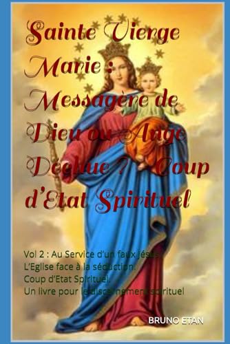 Sainte Vierge Marie : Messagère de Dieu ou Ange Déchue ? Coup d’Etat Spirituel.: Vol 2 : Au Service d’un faux Jésus. L’Eglise face à la séduction. Coup d’Etat Spirituel. von Independently published