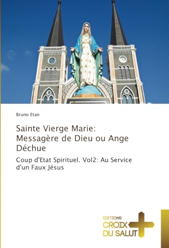 Sainte Vierge Marie: Messagère de Dieu ou Ange Déchue: Coup d'Etat Spirituel. Vol2: Au Service d'un Faux Jésus von Éditions Croix du Salut