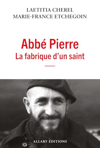 Abbé Pierre - La fabrique d'un saint Abbé Pierre - La fabrique d'un saint von ALLARY