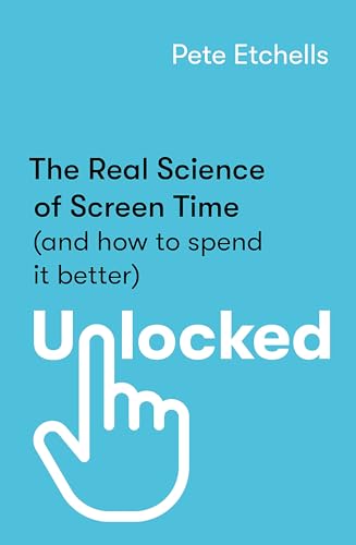 Unlocked: The Real Science of Screen Time (and how to spend it better)