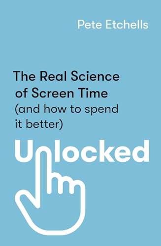 Unlocked: The Real Science of Screen Time (and how to spend it better) von Piatkus