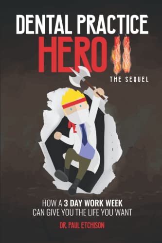 Dental Practice Hero II the Sequel: How a 3 Day Work Week Can Give You the Life You Want