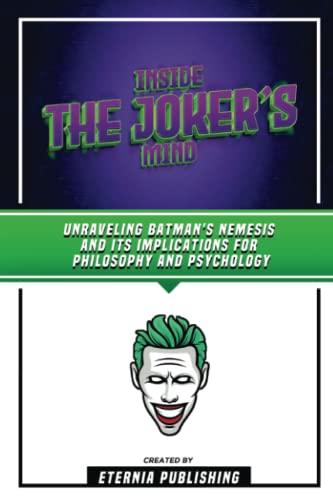 Inside The Joker’s Mind - Unraveling Batman's Nemesis And Its Implications For Philosophy And Psychology von PublishDrive
