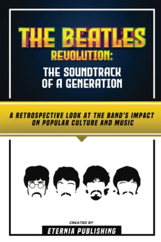 The Beatles Revolution - The Soundtrack Of A Generation: A Retrospective Look At The Band's Impact On Popular Culture And Music von PublishDrive