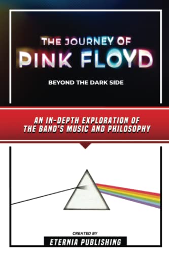 The Journey Of Pink Floyd - Beyond The Dark Side: An In-Depth Exploration Of The Band's Music And Philosophy