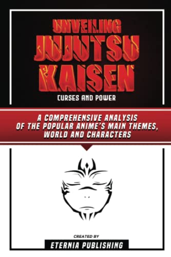Unveiling Jujutsu Kaisen - Curses And Power: A Comprehensive Analysis Of The Popular Anime’s Main Themes, World And Characters von PublishDrive
