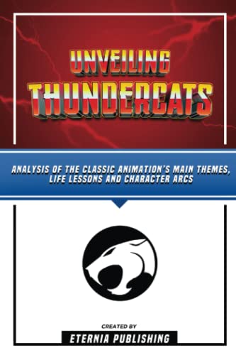 Unveiling Thundercats - Analysis Of The Classic Animation’s Main Themes, Life Lessons And Character Arcs von PublishDrive