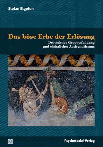 Das böse Erbe der Erlösung: Destruktive Gruppenbildung und christlicher Antisemitismus (Psyche und Gesellschaft) von Psychosozial Verlag GbR