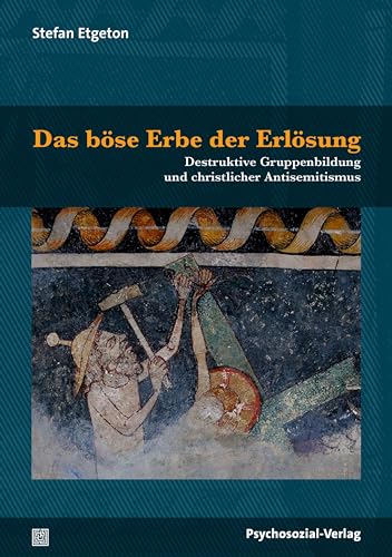 Das böse Erbe der Erlösung: Destruktive Gruppenbildung und christlicher Antisemitismus (Psyche und Gesellschaft)
