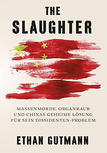The Slaughter (Deutsche Version): Massenmorde, Organraub und Chinas geheime Lösung für sein Dissidentenproblem von GoodSpirit Verlag