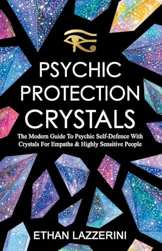 Psychic Protection Crystals: The Modern Guide To Psychic Self Defence With Crystals For Empaths And Highly Sensitive People von CREATESPACE