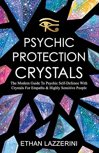 Psychic Protection Crystals: The Modern Guide To Psychic Self Defence With Crystals For Empaths And Highly Sensitive People von Createspace Independent Publishing Platform