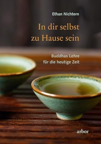 In dir selbst zu Hause sein: Buddhas Lehre für die heutige Zeit von Arbor Verlag