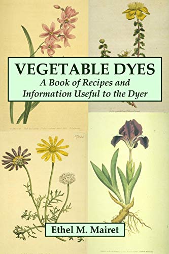 Vegetable Dyes: A Book of Recipes and Information Useful to the Dyer von Lulu