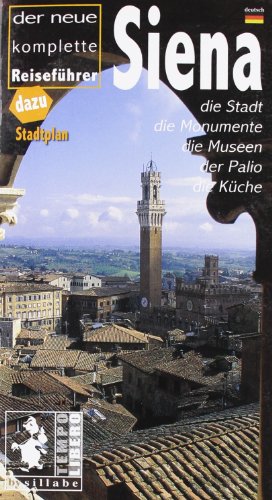 Siena. Der neue komplete Reiseführer. Die Stadt, die Monumente, die Museen, der Palio, die Küche