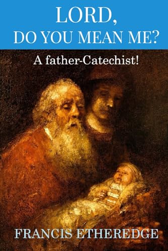 Lord: Do You Mean Me?: A Father-Catechist!