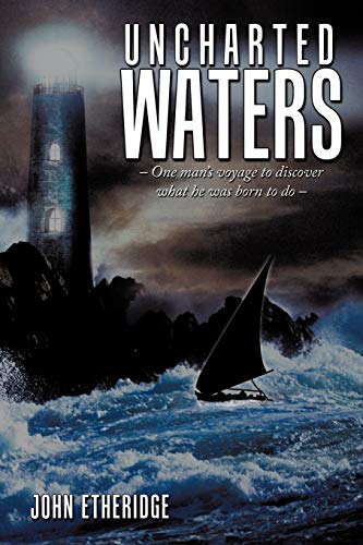 Uncharted Waters: - One man's voyage to discover what he was born to do - von Authorhouse