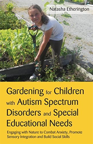 Gardening for Children With Autism Spectrum Disorders and Special Educational Needs: Engaging With Nature to Combat Anxiety, Promote Sensory Integration and Build Social Skills von Jessica Kingsley Publishers