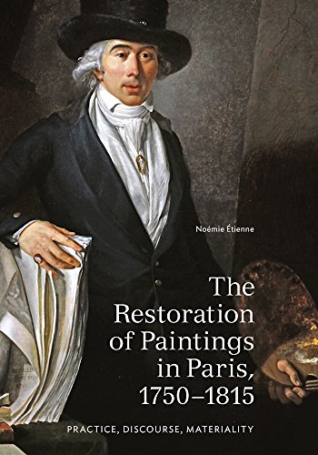 The Restoration of Paintings in Paris 1750-1815: Practice, Discourse, Materiality (Getty Publications –) von Getty Conservation Institute