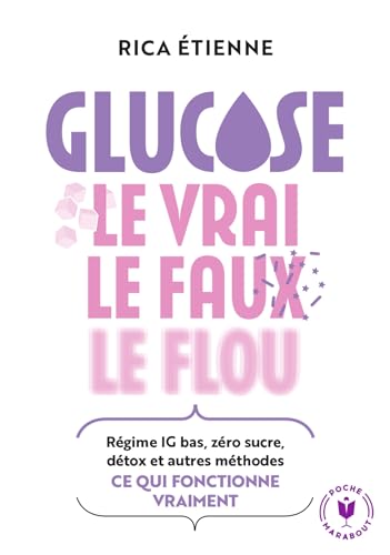 Glucose : le vrai - le faux - le flou: Régime IG bas, zéro sucre, détox et autres méthodes : ce quie fonctionne vraiment von MARABOUT