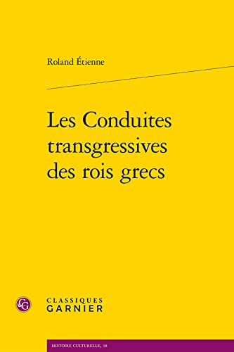 Les Conduites Transgressives Des Rois Grecs (Histoire Culturelle, 18)