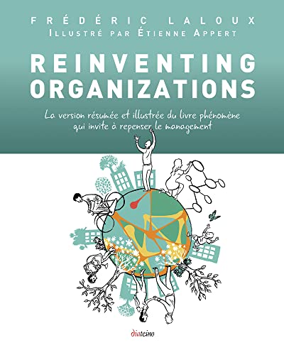 Reinventing organizations. La version résumée et illustrée du livre phénomène qui invite à repenser le management
