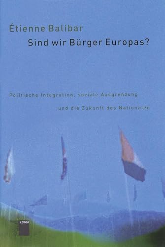 Sind wir Bürger Europas? Politische Integration, soziale Ausgrenzung und die Zukunft des Nationalen Sind wir Bürger Europas? Politische Integration, soziale Ausgrenzung und die Zukunft des Nationalen