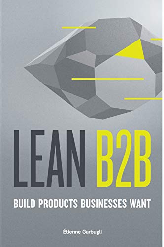 Lean B2B: Build Products Businesses Want von CreateSpace Independent Publishing Platform
