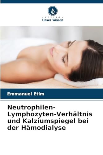 Neutrophilen-Lymphozyten-Verhältnis und Kalziumspiegel bei der Hämodialyse von Verlag Unser Wissen